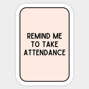 Remind Me to Take Attendance - Back to School Quotes Sticker